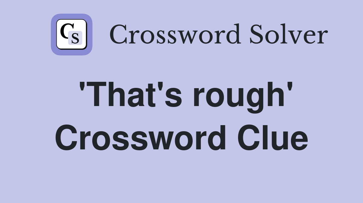 'That's rough' Crossword Clue Answers Crossword Solver